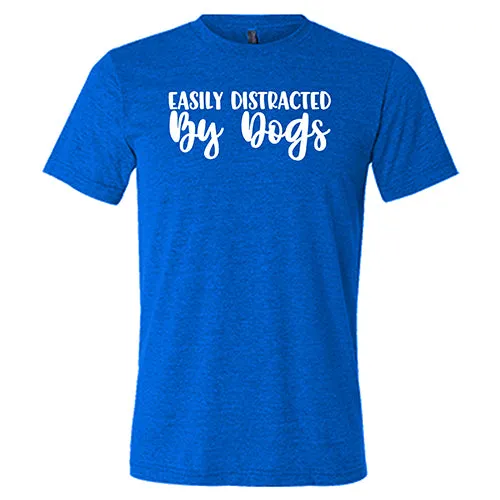 Easily Distracted By Dogs Shirt Unisex